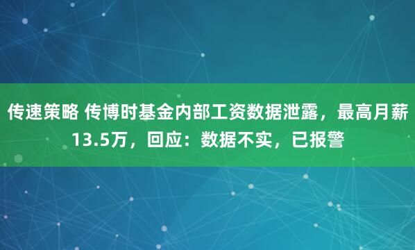 传速策略 传博时基金内部工资数据泄露，最高月薪13.5万，回应：数据不实，已报警