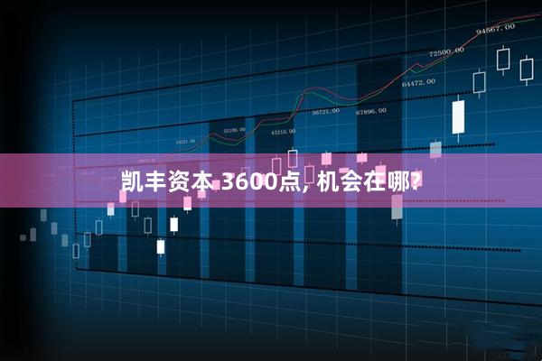 凯丰资本 3600点, 机会在哪?